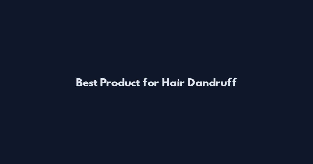 Best Product for Hair Dandruff