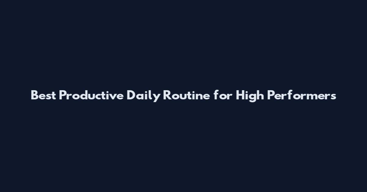 Best Productive Daily Routine for High Performers