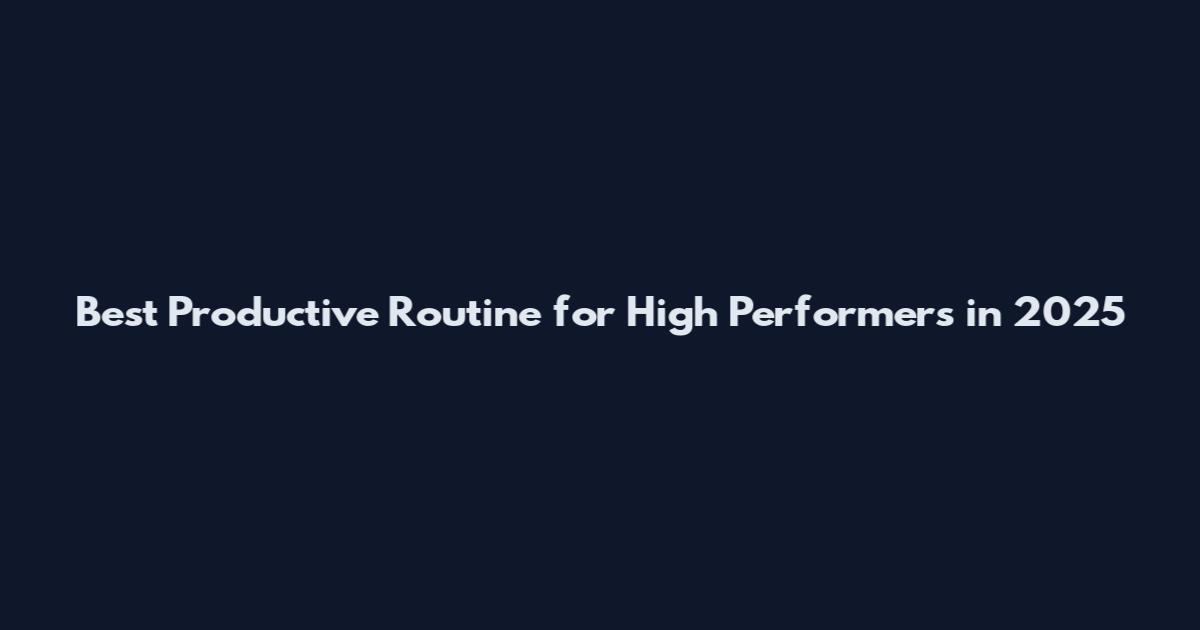 Best Productive Routine for High Performers in 2025