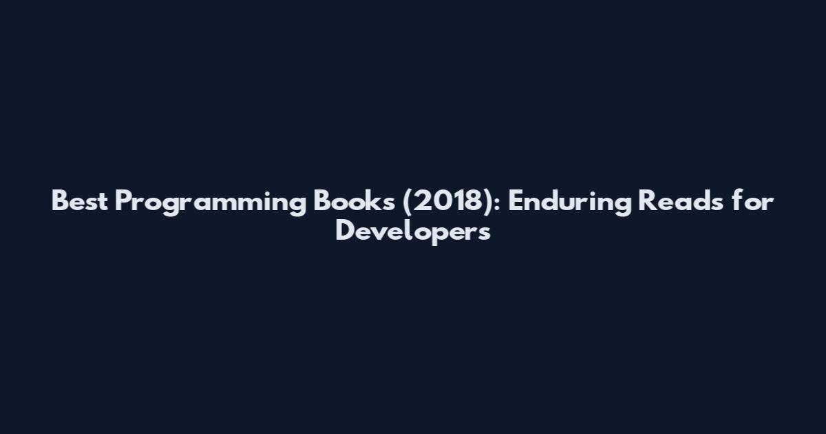 Best Programming Books (2018): Enduring Reads for Developers