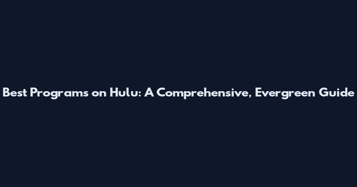 Best Programs on Hulu: A Comprehensive, Evergreen Guide