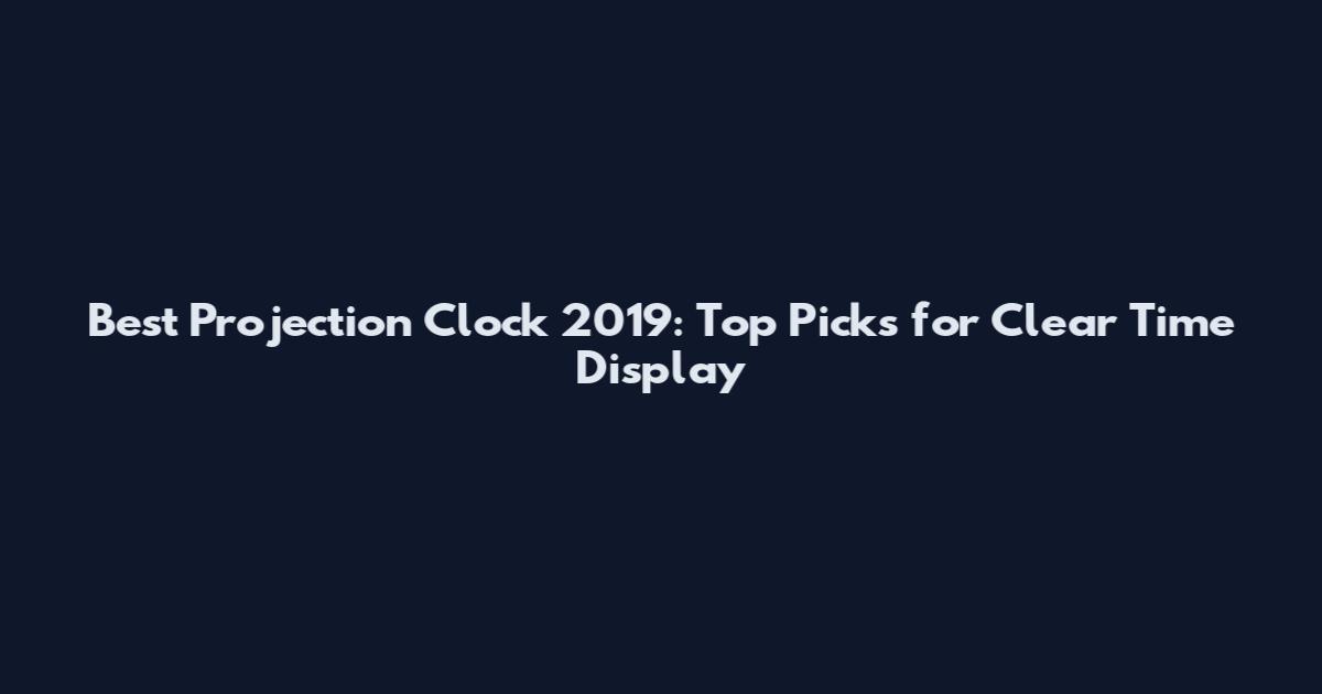 Best Projection Clock 2019: Top Picks for Clear Time Display