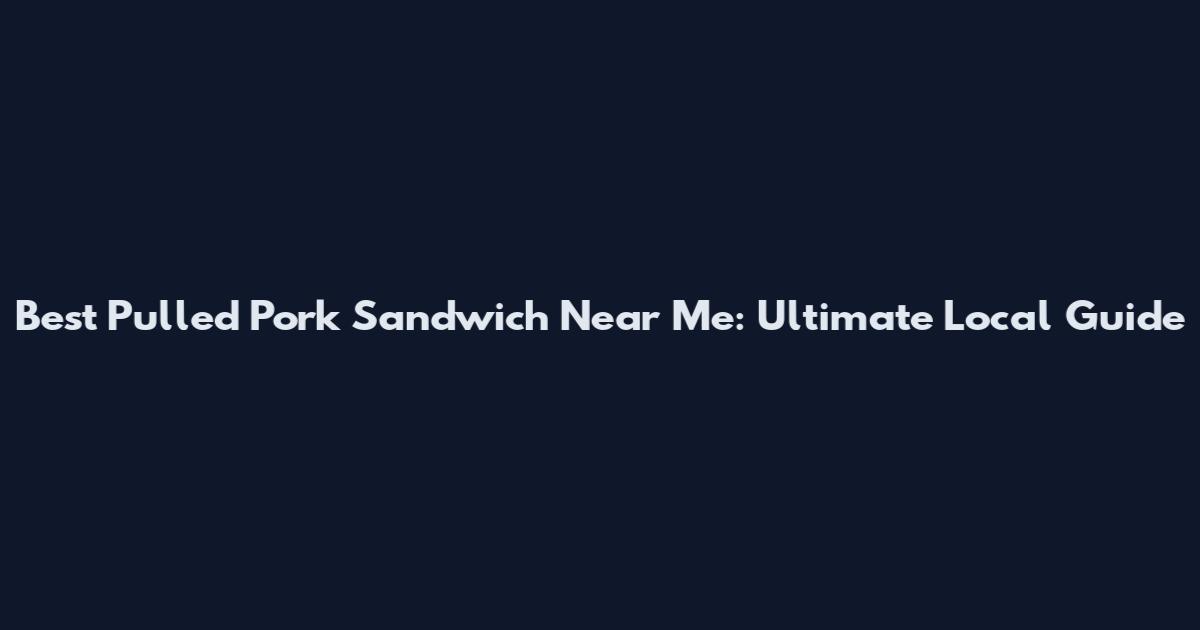 Best Pulled Pork Sandwich Near Me: Ultimate Local Guide