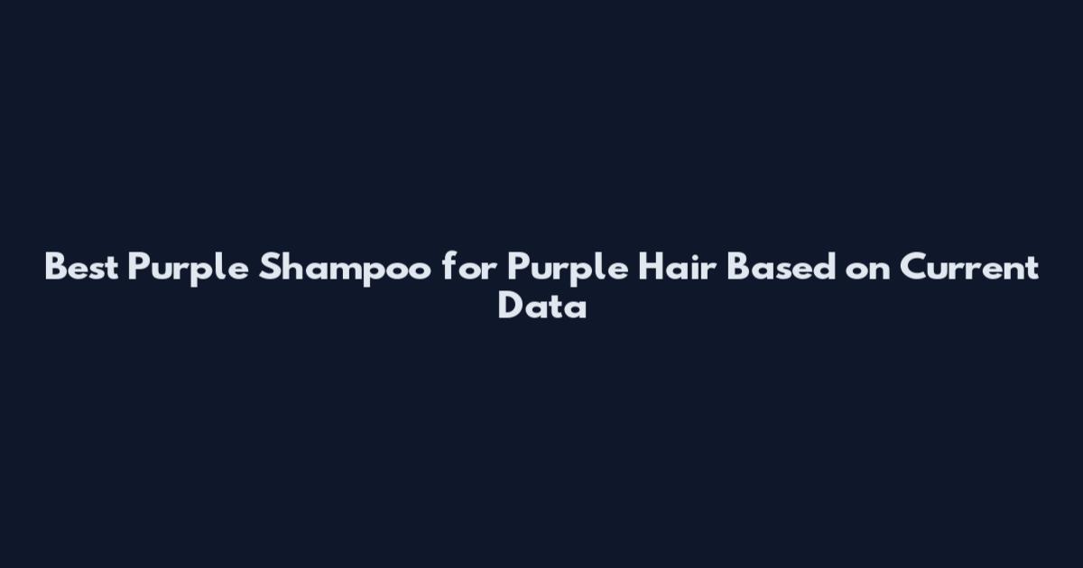 Best Purple Shampoo for Purple Hair Based on Current Data