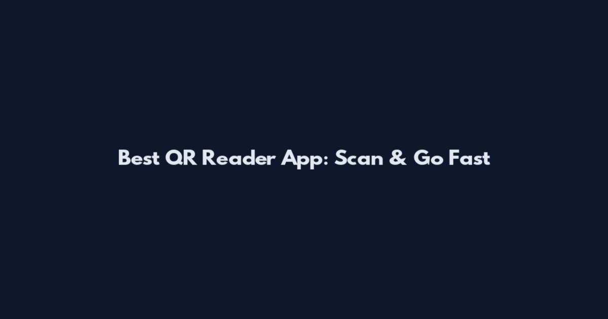 Best QR Reader App: Scan & Go Fast