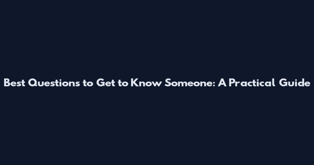 Best Questions to Get to Know Someone: A Practical Guide