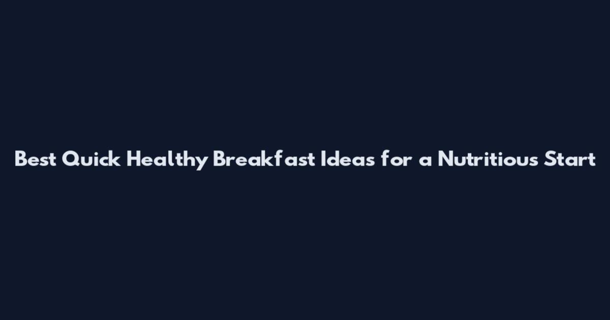 Best Quick Healthy Breakfast Ideas for a Nutritious Start