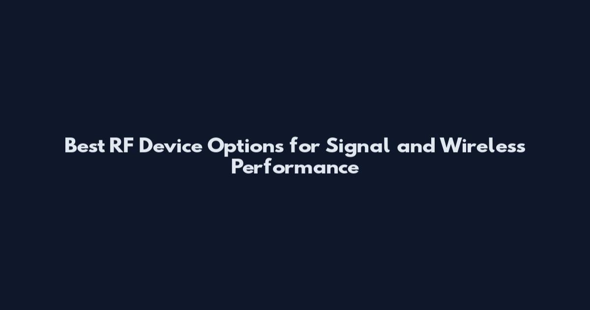 Best RF Device Options for Signal and Wireless Performance