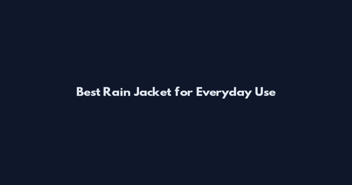 Best Rain Jacket for Everyday Use