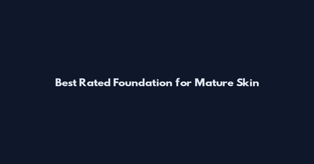 Best Rated Foundation for Mature Skin
