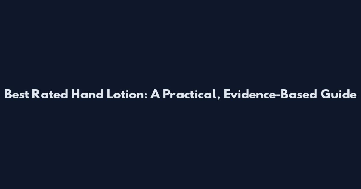 Best Rated Hand Lotion: A Practical, Evidence-Based Guide