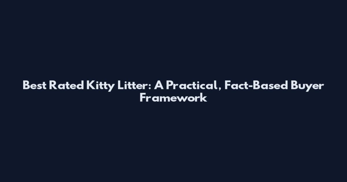 Best Rated Kitty Litter: A Practical, Fact-Based Buyer Framework