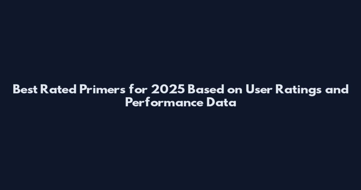 Best Rated Primers for 2025 Based on User Ratings and Performance Data