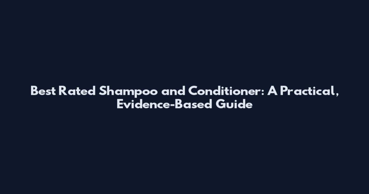 Best Rated Shampoo and Conditioner: A Practical, Evidence-Based Guide