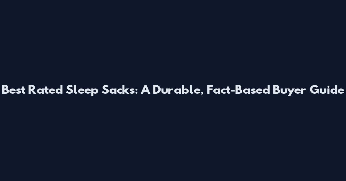 Best Rated Sleep Sacks: A Durable, Fact-Based Buyer Guide