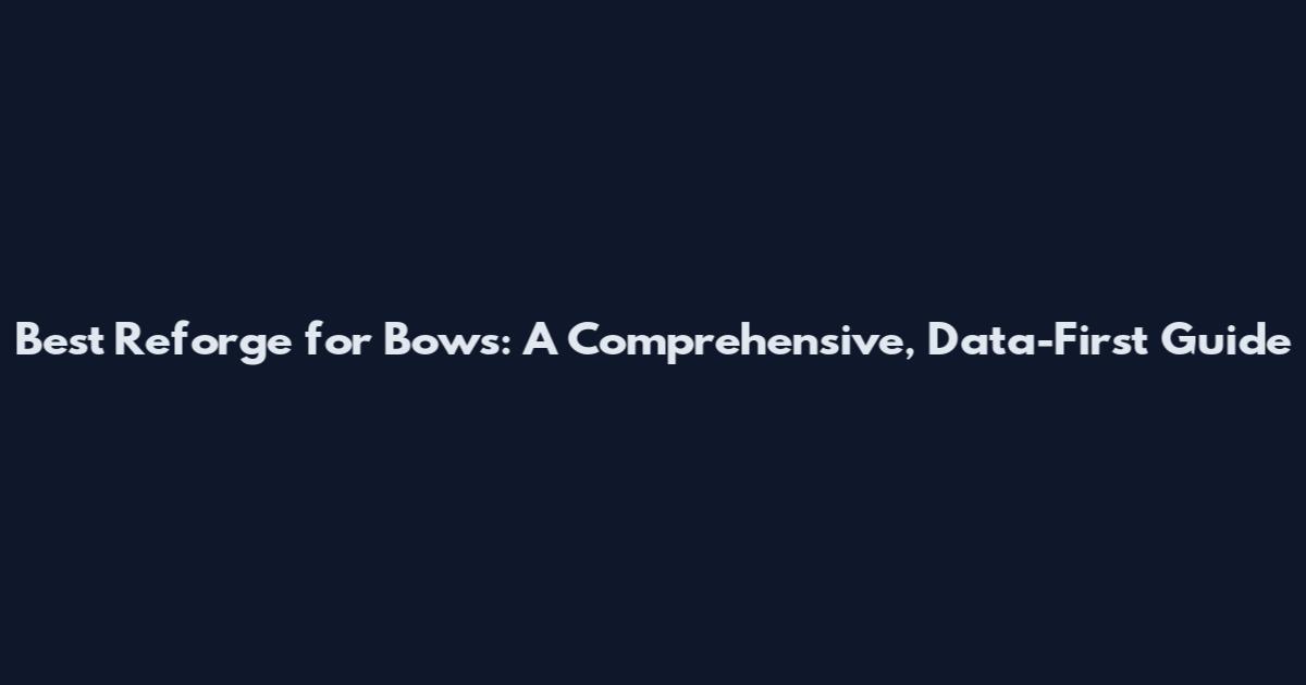 Best Reforge for Bows: A Comprehensive, Data-First Guide