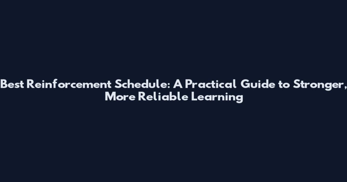 Best Reinforcement Schedule: A Practical Guide to Stronger, More Reliable Learning