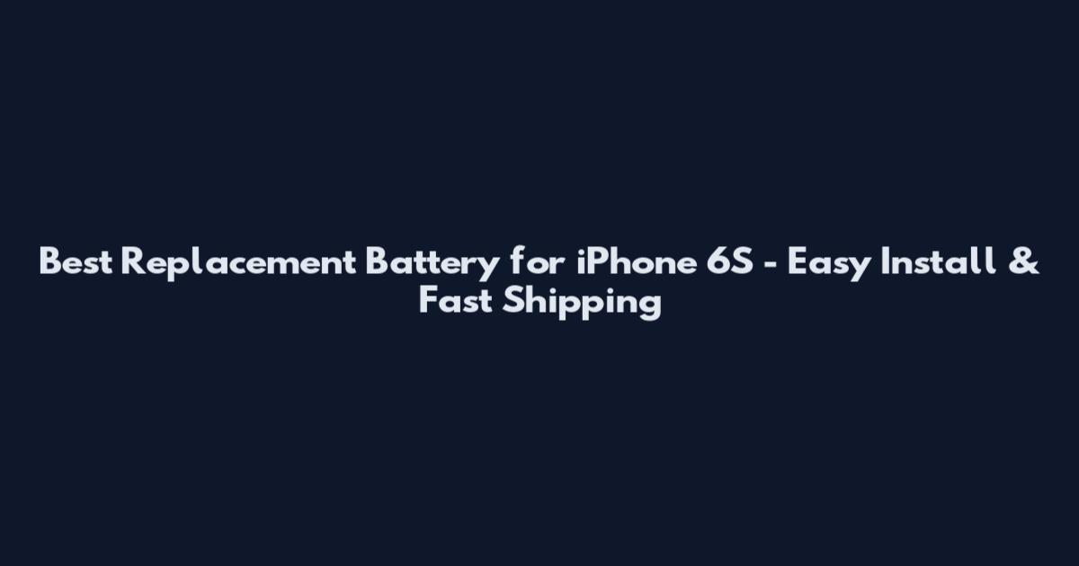 Best Replacement Battery for iPhone 6S - Easy Install & Fast Shipping