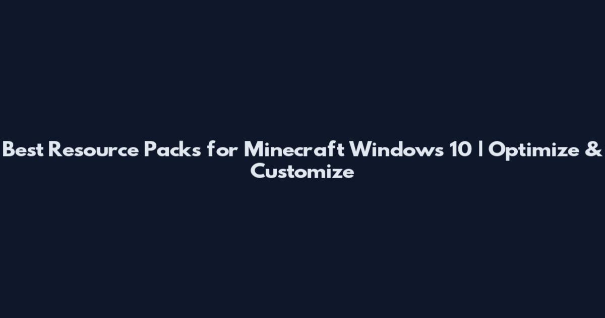 Best Resource Packs for Minecraft Windows 10 | Optimize & Customize