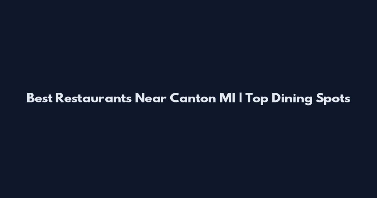 Best Restaurants Near Canton MI | Top Dining Spots