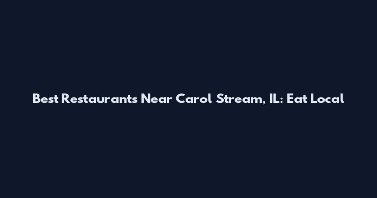 Best Restaurants Near Carol Stream, IL: Eat Local