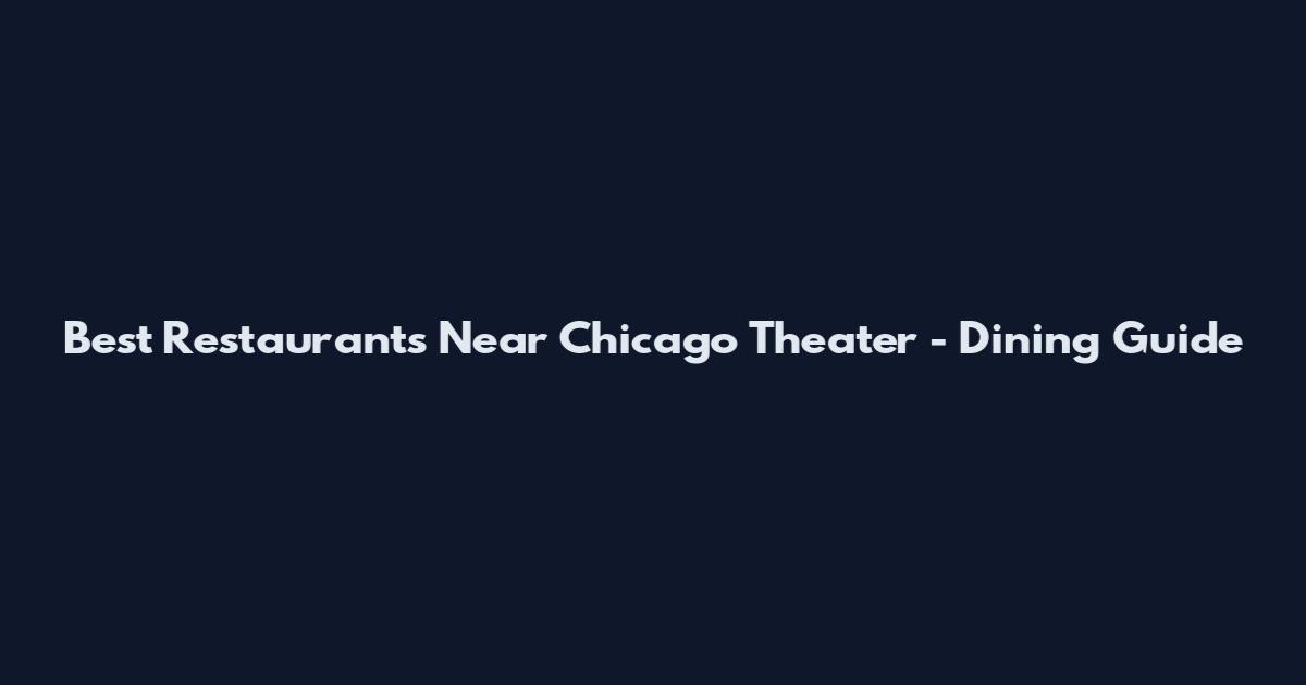 Best Restaurants Near Chicago Theater - Dining Guide