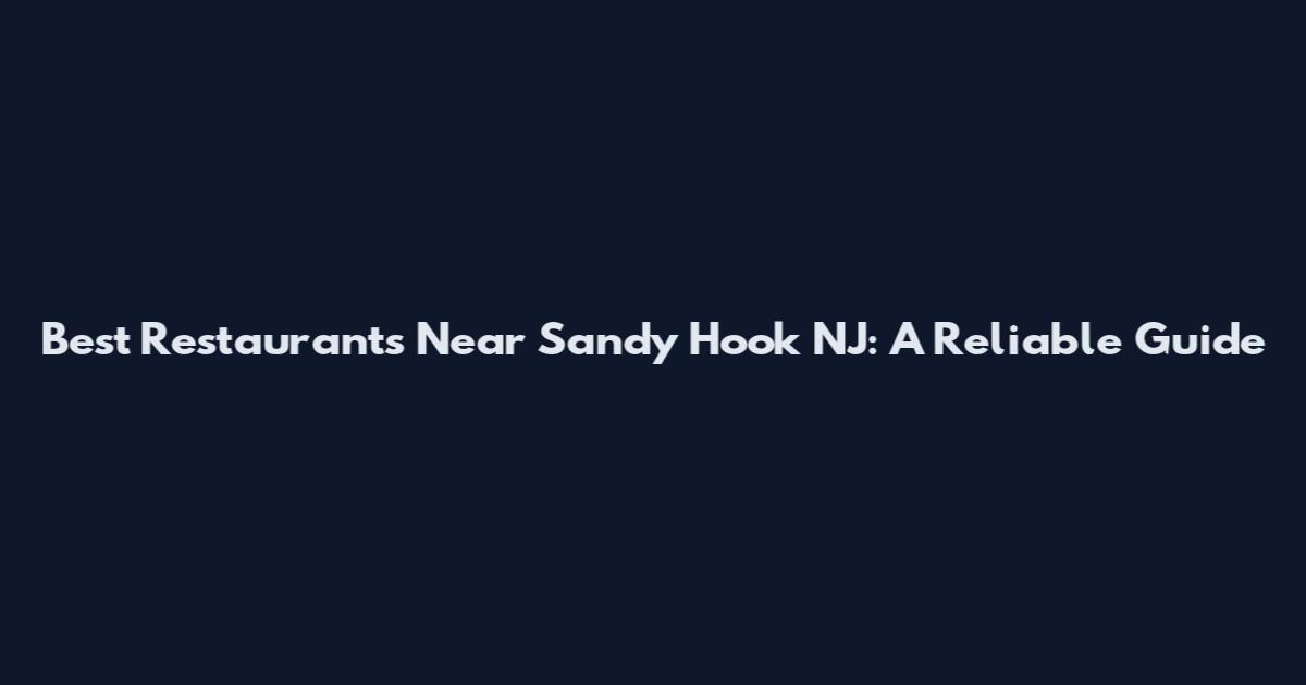 Best Restaurants Near Sandy Hook NJ: A Reliable Guide