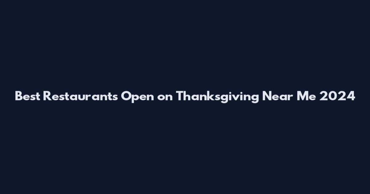 Best Restaurants Open on Thanksgiving Near Me 2024