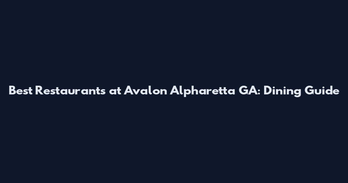 Best Restaurants at Avalon Alpharetta GA: Dining Guide