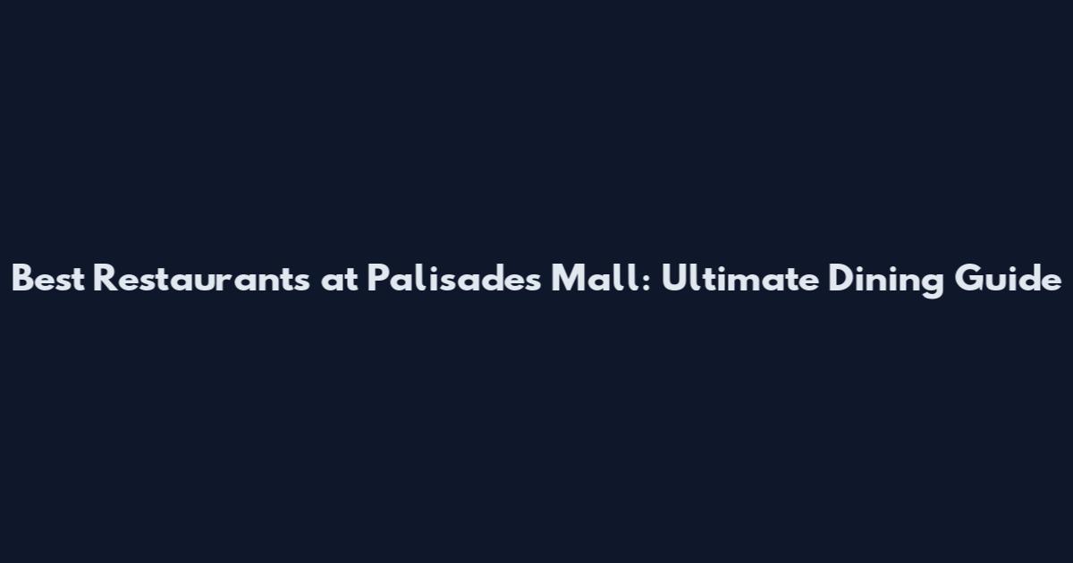 Best Restaurants at Palisades Mall: Ultimate Dining Guide