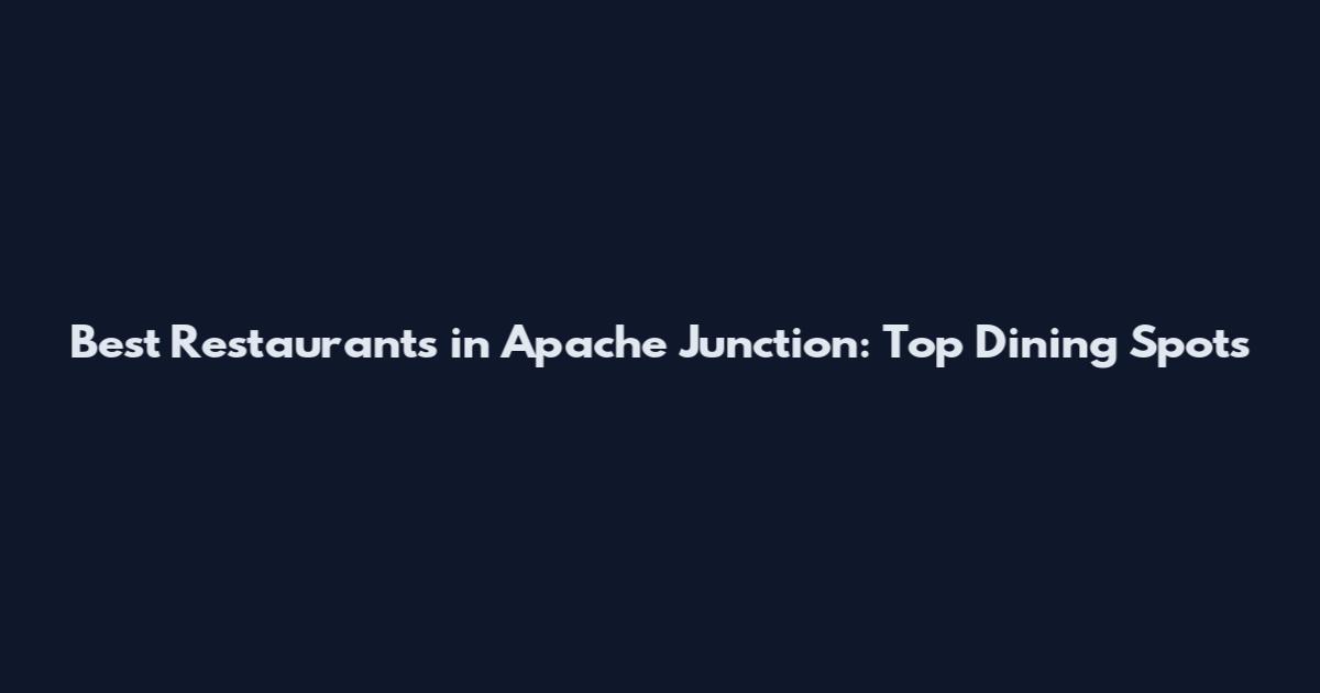 Best Restaurants in Apache Junction: Top Dining Spots