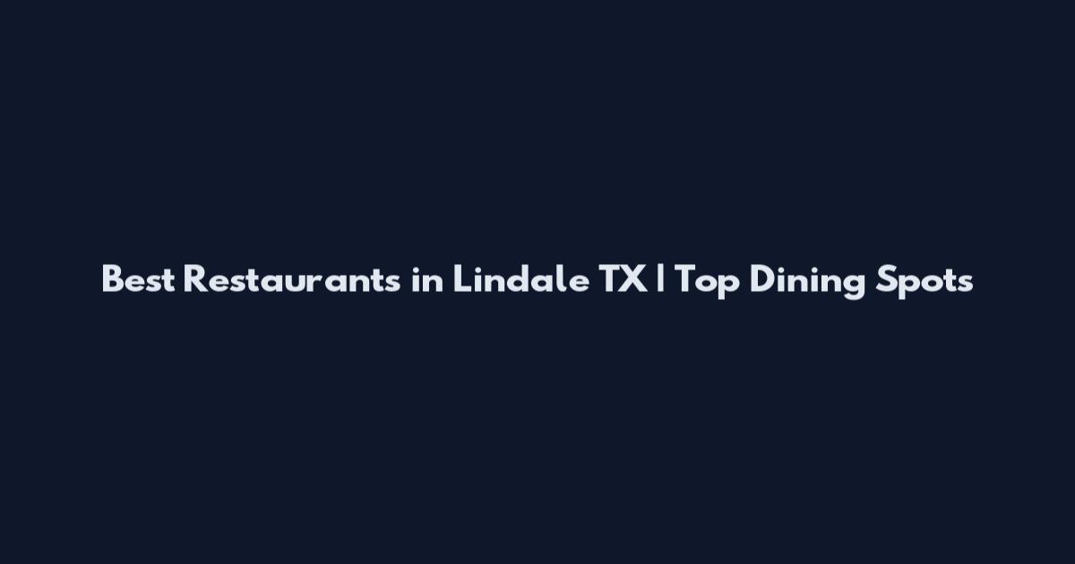 Best Restaurants in Lindale TX | Top Dining Spots