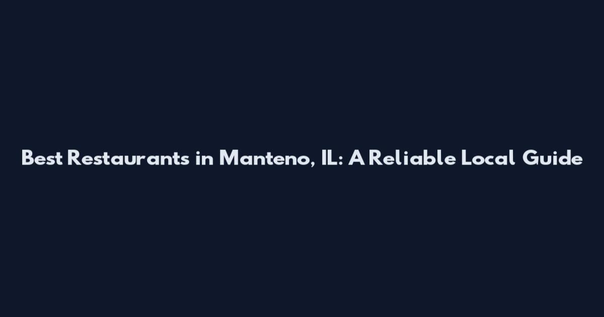 Best Restaurants in Manteno, IL: A Reliable Local Guide