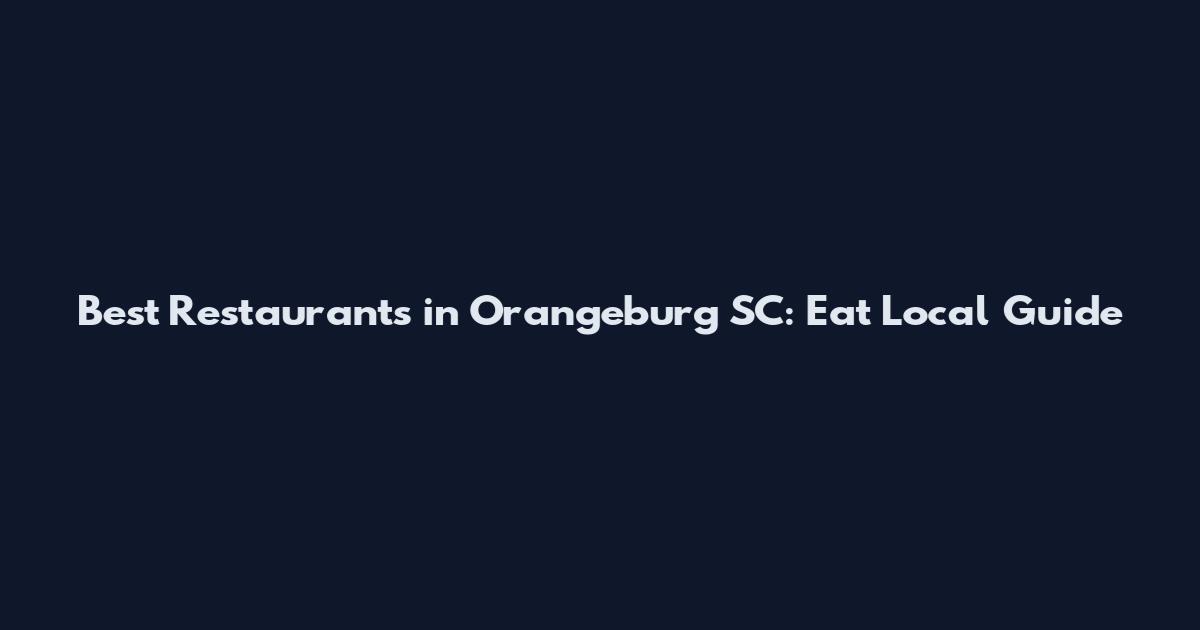 Best Restaurants in Orangeburg SC: Eat Local Guide