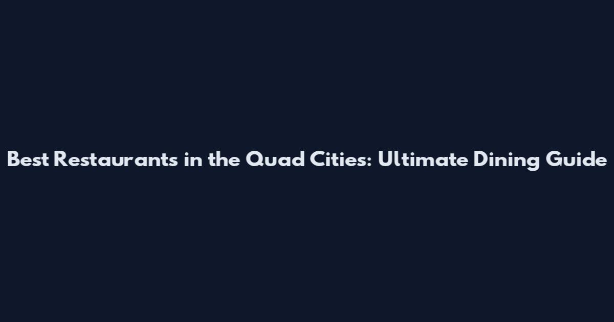 Best Restaurants in the Quad Cities: Ultimate Dining Guide