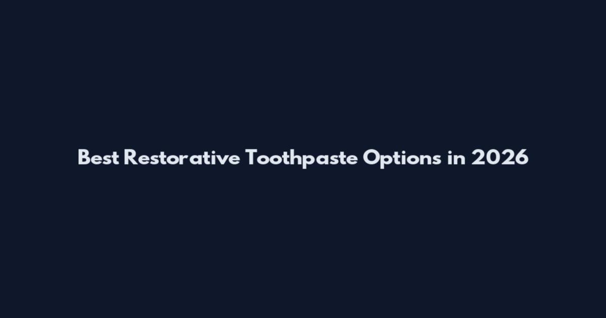 Best Restorative Toothpaste Options in 2026