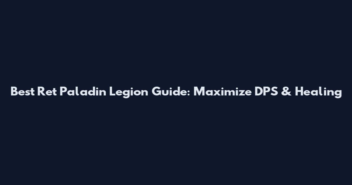 Best Ret Paladin Legion Guide: Maximize DPS & Healing