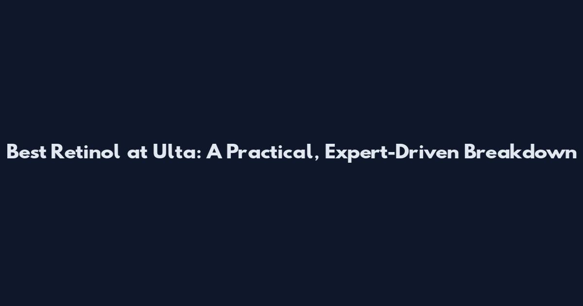 Best Retinol at Ulta: A Practical, Expert-Driven Breakdown