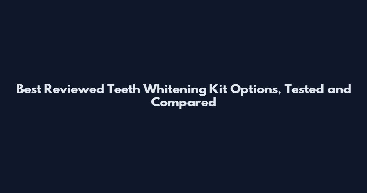Best Reviewed Teeth Whitening Kit Options, Tested and Compared