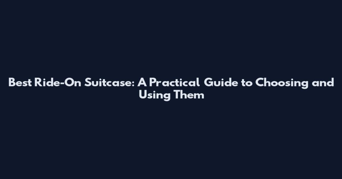 Best Ride-On Suitcase: A Practical Guide to Choosing and Using Them