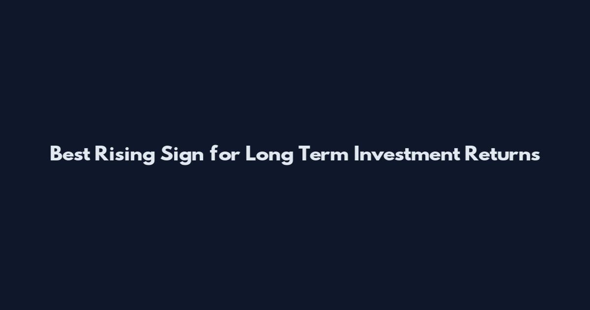 Best Rising Sign for Long Term Investment Returns