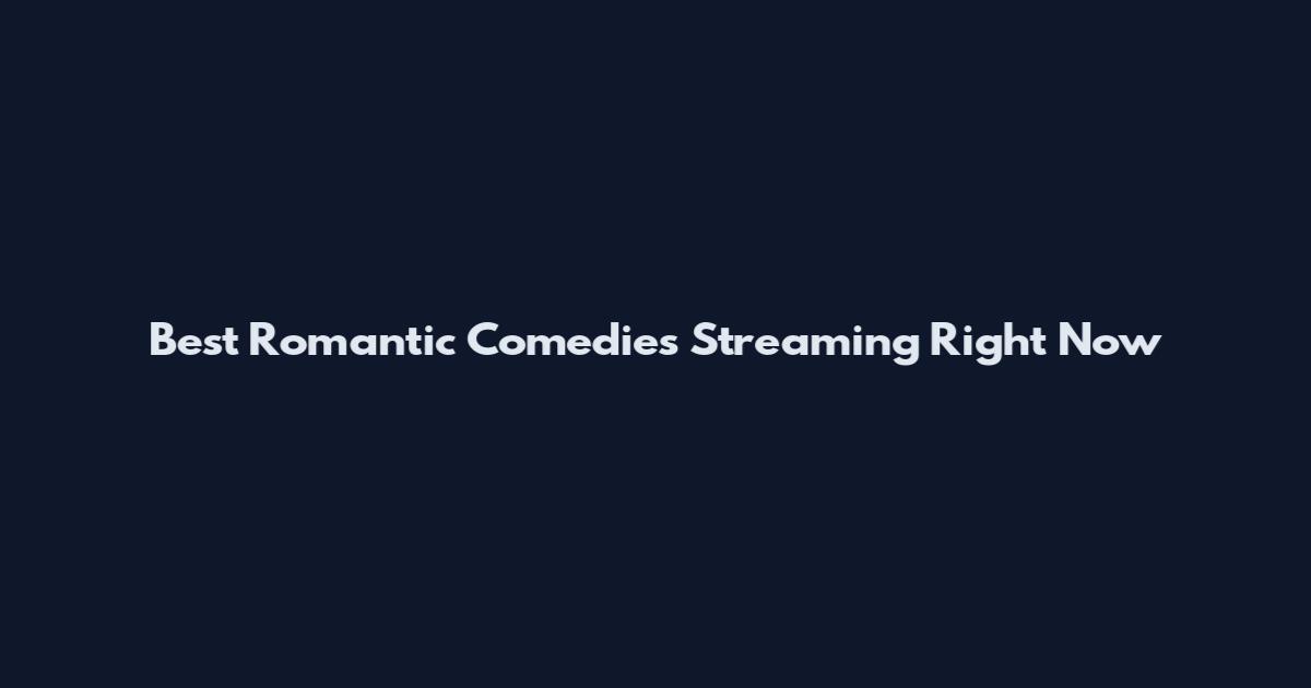 Best Romantic Comedies Streaming Right Now
