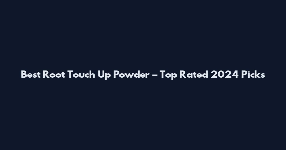 Best Root Touch Up Powder – Top Rated 2024 Picks