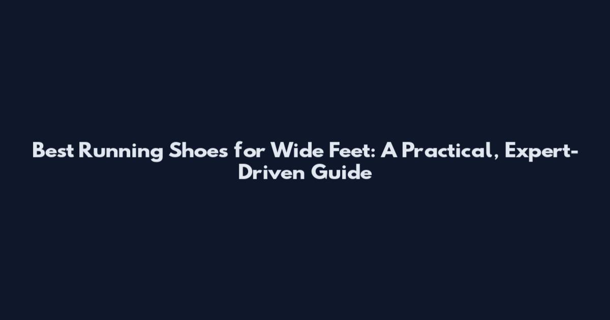 Best Running Shoes for Wide Feet: A Practical, Expert-Driven Guide