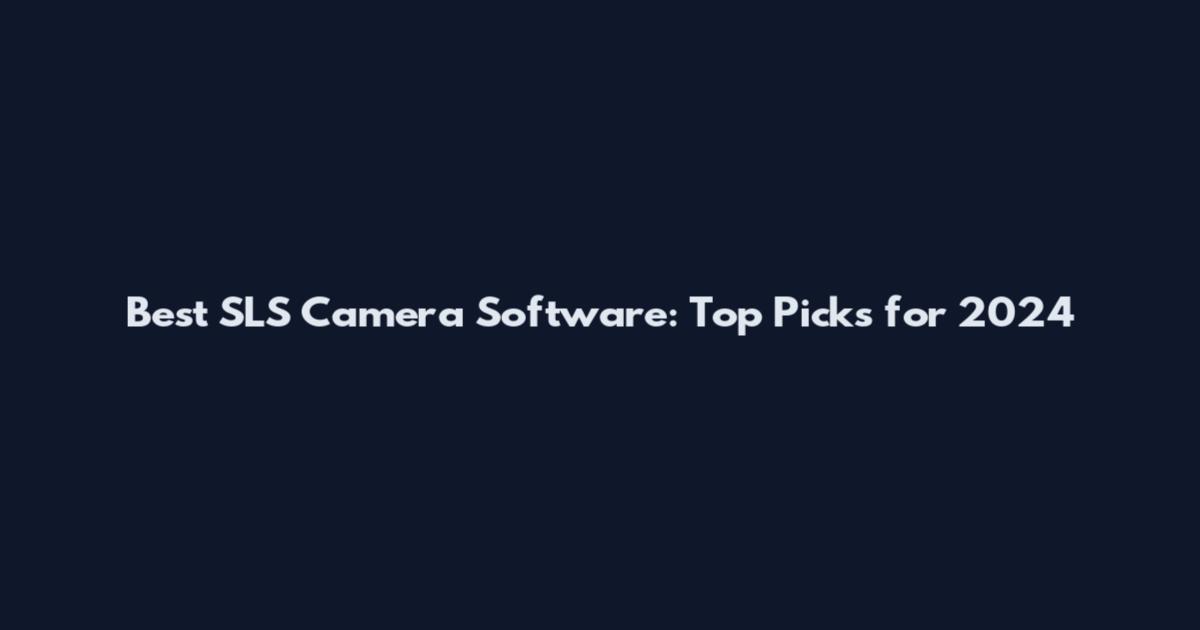 Best SLS Camera Software: Top Picks for 2024