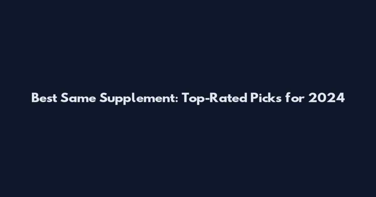 Best Same Supplement: Top-Rated Picks for 2024