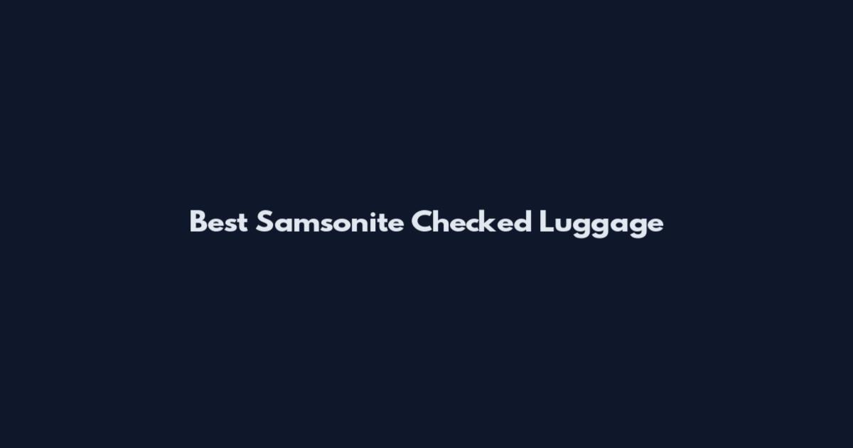 Best Samsonite Checked Luggage