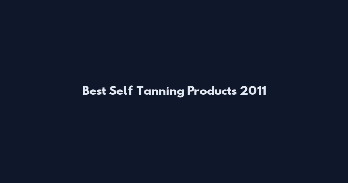 Best Self Tanning Products 2011