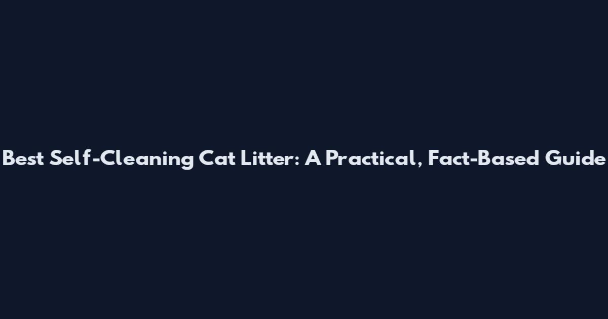 Best Self-Cleaning Cat Litter: A Practical, Fact-Based Guide
