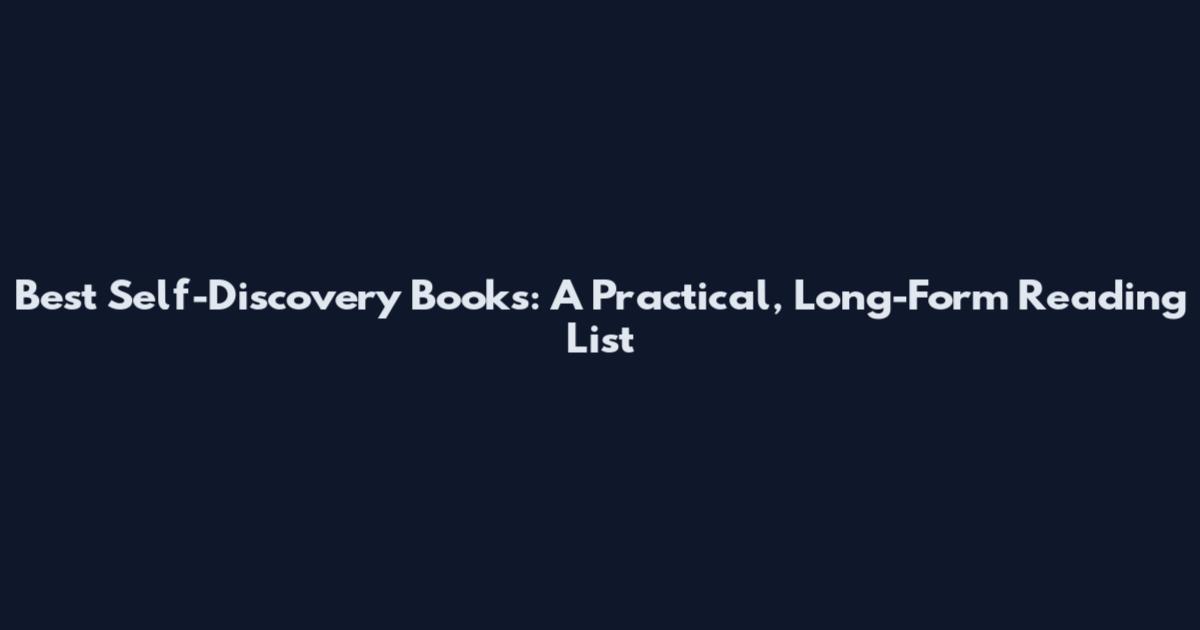 Best Self-Discovery Books: A Practical, Long-Form Reading List